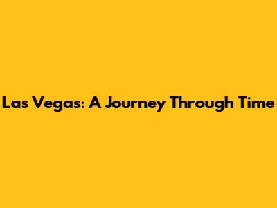 Las Vegas: A Journey Through Time