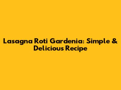 Lasagna Roti Gardenia: Simple & Delicious Recipe