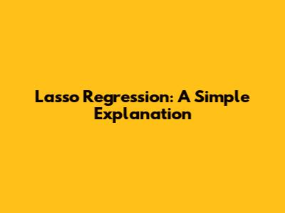 Lasso Regression: A Simple Explanation