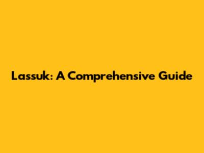 Lassuk: A Comprehensive Guide