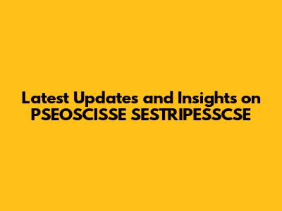 Latest Updates and Insights on PSEOSCISSE SESTRIPESSCSE