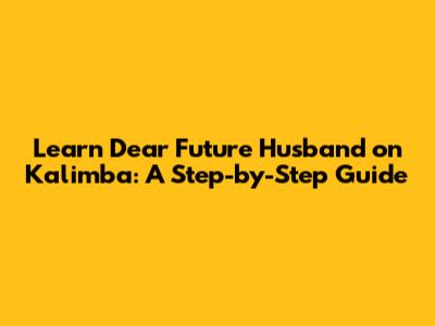 Learn 'Dear Future Husband' on Kalimba: A Step-by-Step Guide