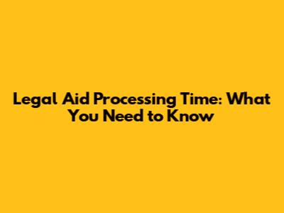 Legal Aid Processing Time: What You Need to Know