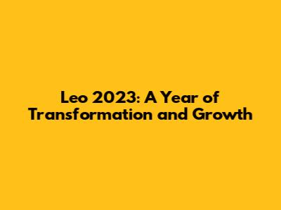 Leo 2023: A Year of Transformation and Growth