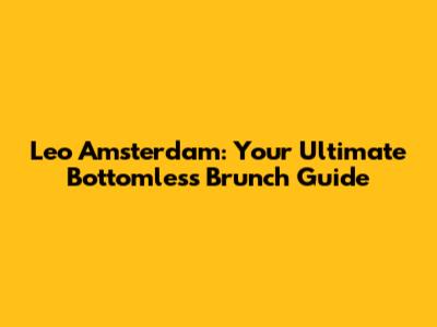 Leo Amsterdam: Your Ultimate Bottomless Brunch Guide