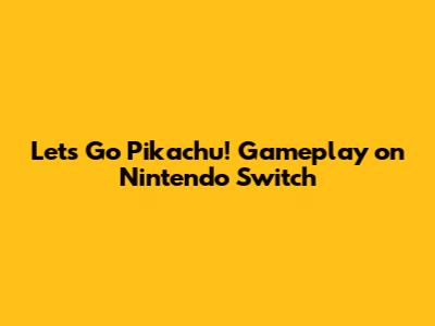 Let's Go Pikachu! Gameplay on Nintendo Switch