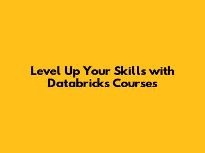 Level Up Your Skills with Databricks Courses