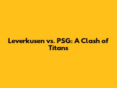 Leverkusen vs. PSG: A Clash of Titans