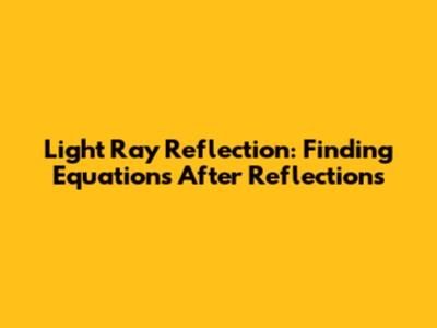 Light Ray Reflection: Finding Equations After Reflections