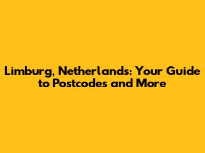Limburg, Netherlands: Your Guide to Postcodes and More
