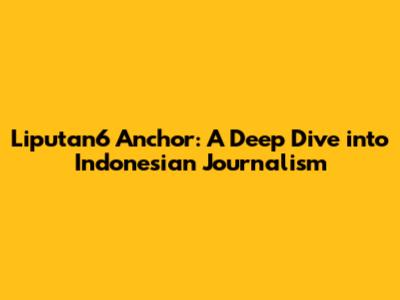 Liputan6 Anchor: A Deep Dive into Indonesian Journalism