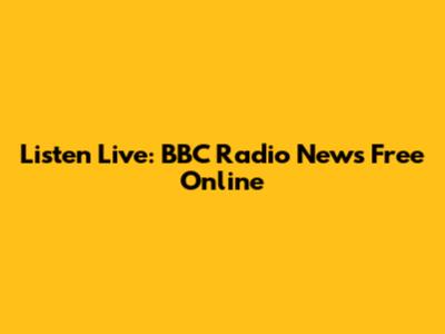 Listen Live: BBC Radio News Free Online