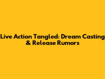 Live Action Tangled: Dream Casting & Release Rumors