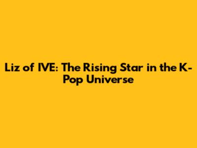 Liz of IVE: The Rising Star in the K-Pop Universe