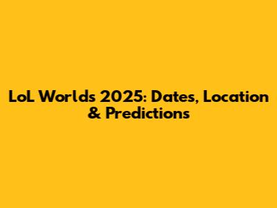 LoL Worlds 2025: Dates, Location & Predictions