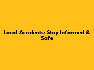 Local Accidents: Stay Informed & Safe