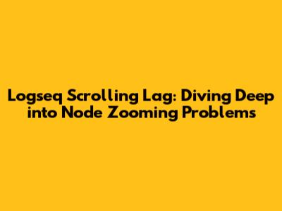 Logseq Scrolling Lag: Diving Deep into Node Zooming Problems