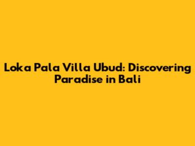 Loka Pala Villa Ubud: Discovering Paradise in Bali
