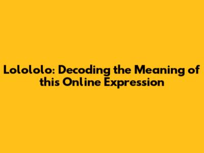 Lolololo: Decoding the Meaning of this Online Expression