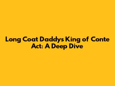 Long Coat Daddy's King of Conte Act: A Deep Dive