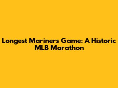 Longest Mariners Game: A Historic MLB Marathon