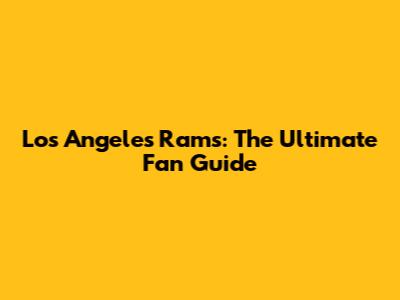 Los Angeles Rams: The Ultimate Fan Guide