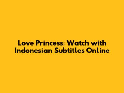 Love Princess: Watch with Indonesian Subtitles Online