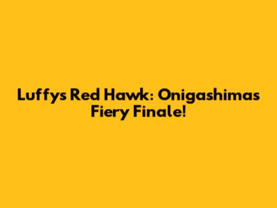 Luffy's Red Hawk: Onigashima's Fiery Finale!