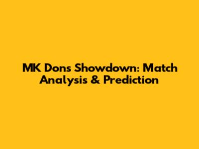 MK Dons Showdown: Match Analysis & Prediction