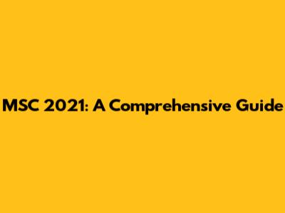 MSC 2021: A Comprehensive Guide