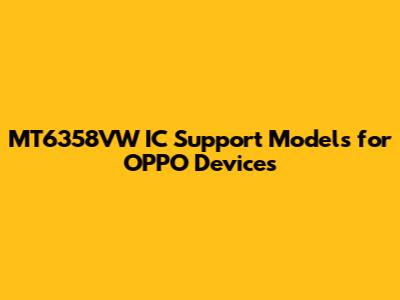 MT6358VW IC Support Models for OPPO Devices