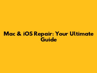 Mac & iOS Repair: Your Ultimate Guide