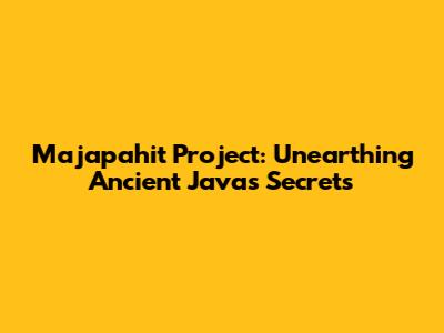 Majapahit Project: Unearthing Ancient Java's Secrets