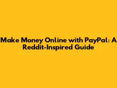 Make Money Online with PayPal: A Reddit-Inspired Guide