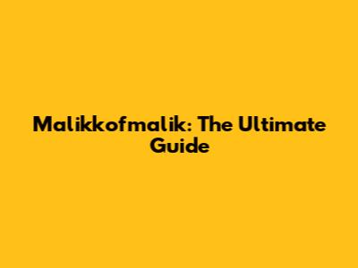 Malikkofmalik: The Ultimate Guide