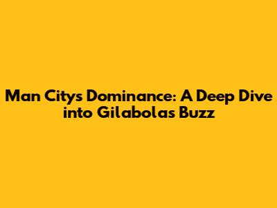 Man City's Dominance: A Deep Dive into Gilabola's Buzz