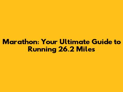 Marathon: Your Ultimate Guide to Running 26.2 Miles