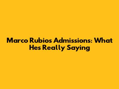 Marco Rubio's Admissions: What He's Really Saying