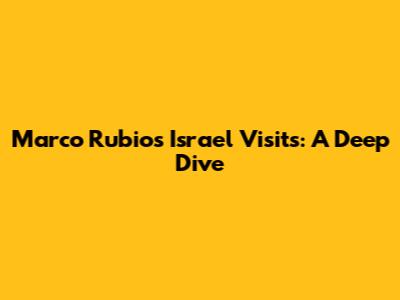 Marco Rubio's Israel Visits: A Deep Dive