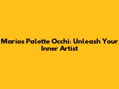Mario's Palette Occhi: Unleash Your Inner Artist