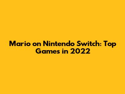 Mario on Nintendo Switch: Top Games in 2022