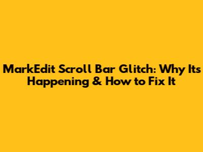 MarkEdit Scroll Bar Glitch: Why It's Happening & How to Fix It