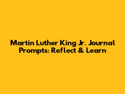 Martin Luther King Jr. Journal Prompts: Reflect & Learn