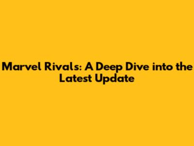 Marvel Rivals: A Deep Dive into the Latest Update