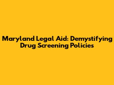 Maryland Legal Aid: Demystifying Drug Screening Policies