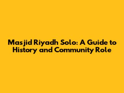 Masjid Riyadh Solo: A Guide to History and Community Role