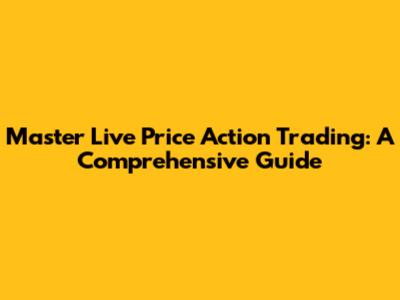 Master Live Price Action Trading: A Comprehensive Guide