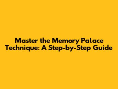 Master the Memory Palace Technique: A Step-by-Step Guide
