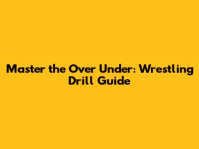 Master the Over Under: Wrestling Drill Guide
