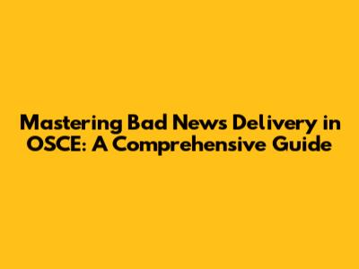 Mastering Bad News Delivery in OSCE: A Comprehensive Guide